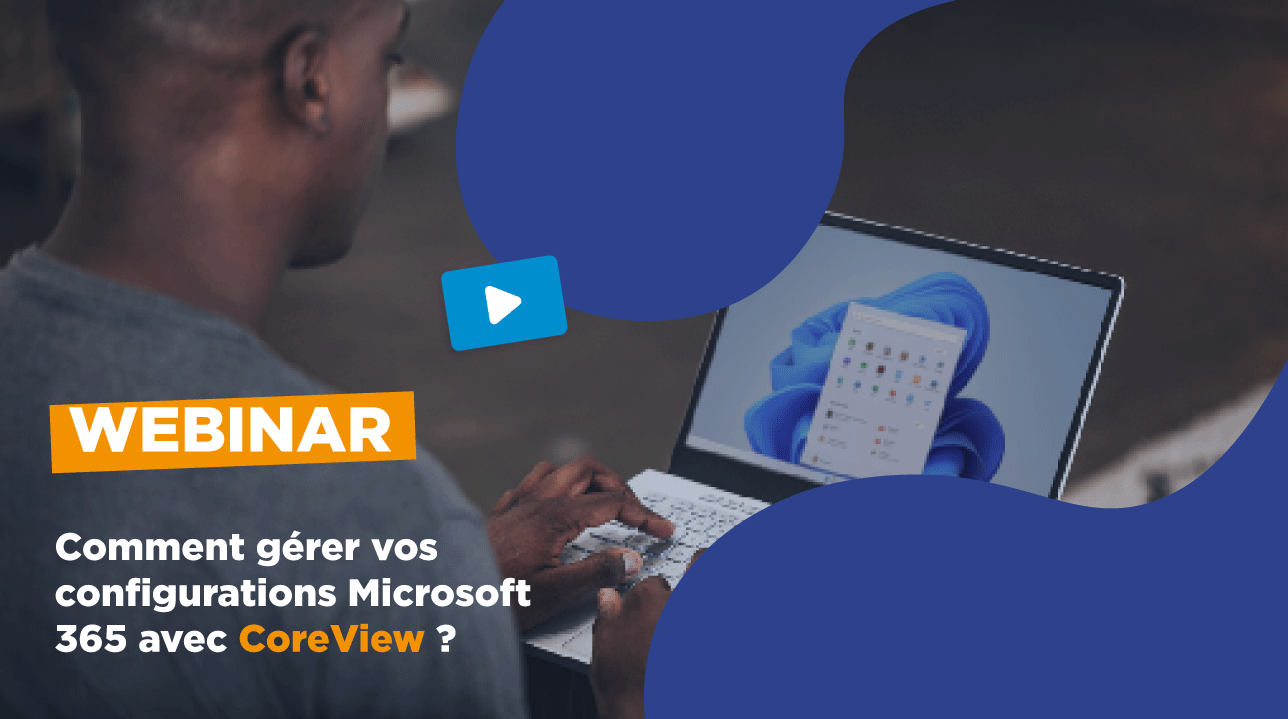 Des centaines de configurations Microsoft 365 : comment les sécuriser avec CoreView ?